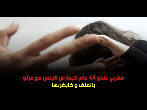 شاهد مغربي عنده 45 عامًا يمارس الجنس مع زوجته بالعنف