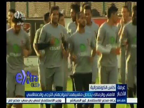 بالفيديو الأهلي والزمالك يحددان ملعبيهما في الكونفدرالية