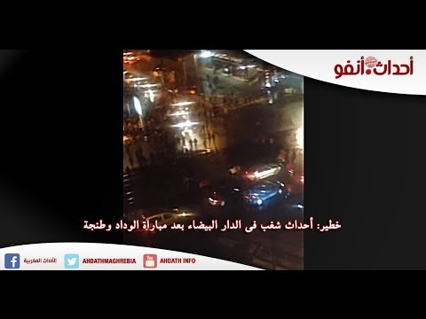 بالفيديو أحداث شغب في الدار البيضاء بعد مباراة الوداد وطنجة